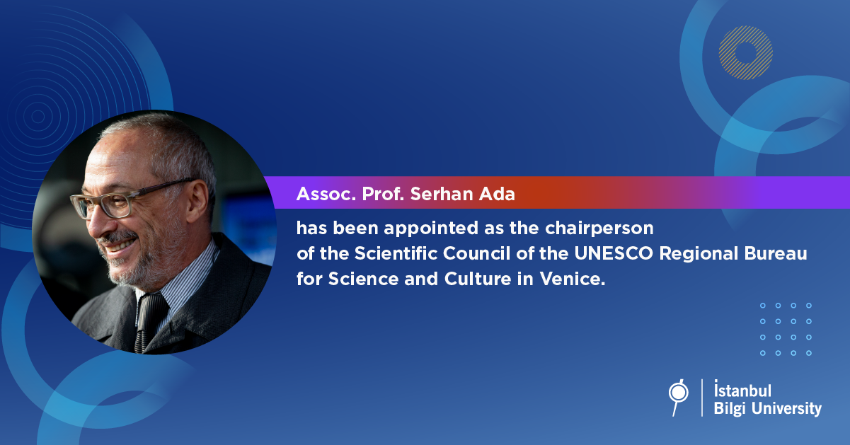 Assoc. Prof. Serhan Ada has been appointed as the chairperson of the Scientific Council of the UNESCO Regional Bureau for Science and Culture in Venice