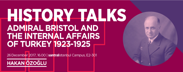 Tarih Konuşmaları: "Admiral Bristol and the Internal Affairs of Turkey 1923-25"