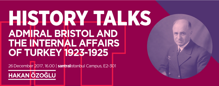 Tarih Konuşmaları: "Admiral Bristol and the Internal Affairs of Turkey 1923-25" Tarih Konuşmaları: "Admiral Bristol and the Internal Affairs of Turkey 1923-25"