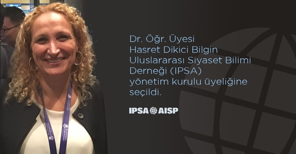 Dr. Öğr. Üyesi Hasret Dikici Bilgin IPSA yönetim kurulu üyeliğine seçildi.