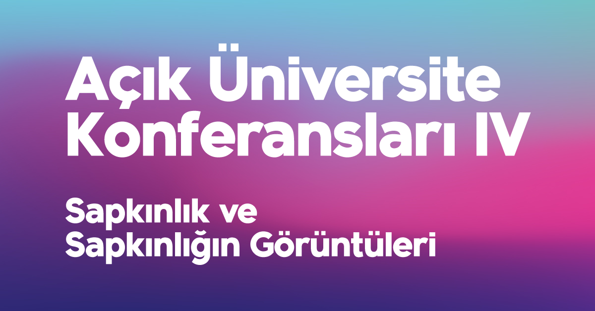 Açık Üniversite Konferansları-IV: Sapkınlık ve Sapkınlığın Görüntüleri