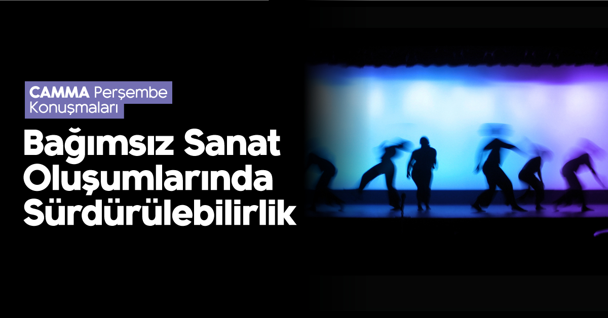 CAMMA Perşembe Konuşmaları: Bağımsız Sanat Oluşumlarında Sürdürülebilirlik CAMMA Perşembe Konuşmaları: Bağımsız Sanat Oluşumlarında Sürdürülebilirlik