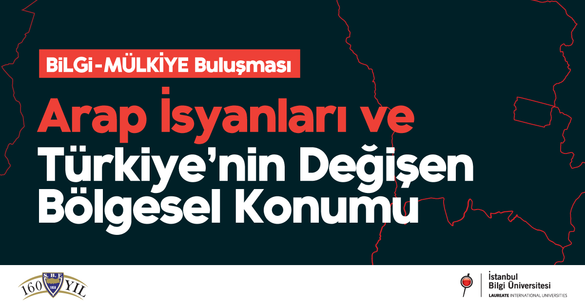 BİLGİ- Mülkiye Buluşması: Arap İsyanları ve Türkiye'nin Değişen Bölgesel Konumu