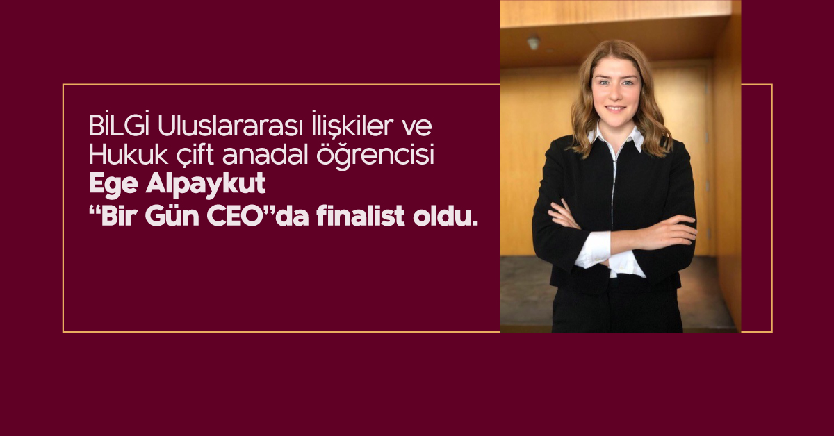 BİLGİ Uluslararası İlişkiler ve Hukuk çift anadal öğrencisi Ege Alpaykut “Bir Gün CEO”da finalist oldu.