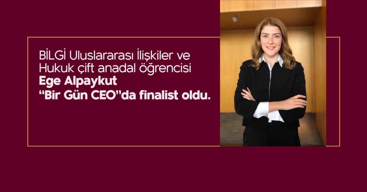 BİLGİ Uluslararası İlişkiler ve Hukuk çift anadal öğrencisi Ege Alpaykut “Bir Gün CEO”da finalist oldu. BİLGİ Uluslararası İlişkiler ve Hukuk çift anadal öğrencisi Ege Alpaykut “Bir Gün CEO”da finalist oldu.