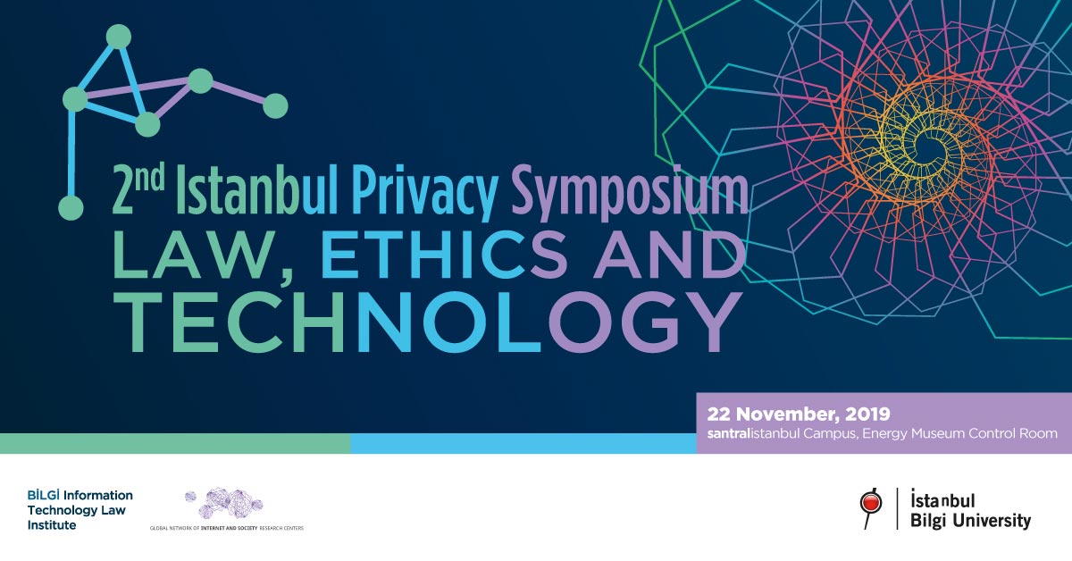 Symposium: 2nd Istanbul Privacy Symposium: Law, Ethics and Technology Symposium: 2nd Istanbul Privacy Symposium: Law, Ethics and Technology