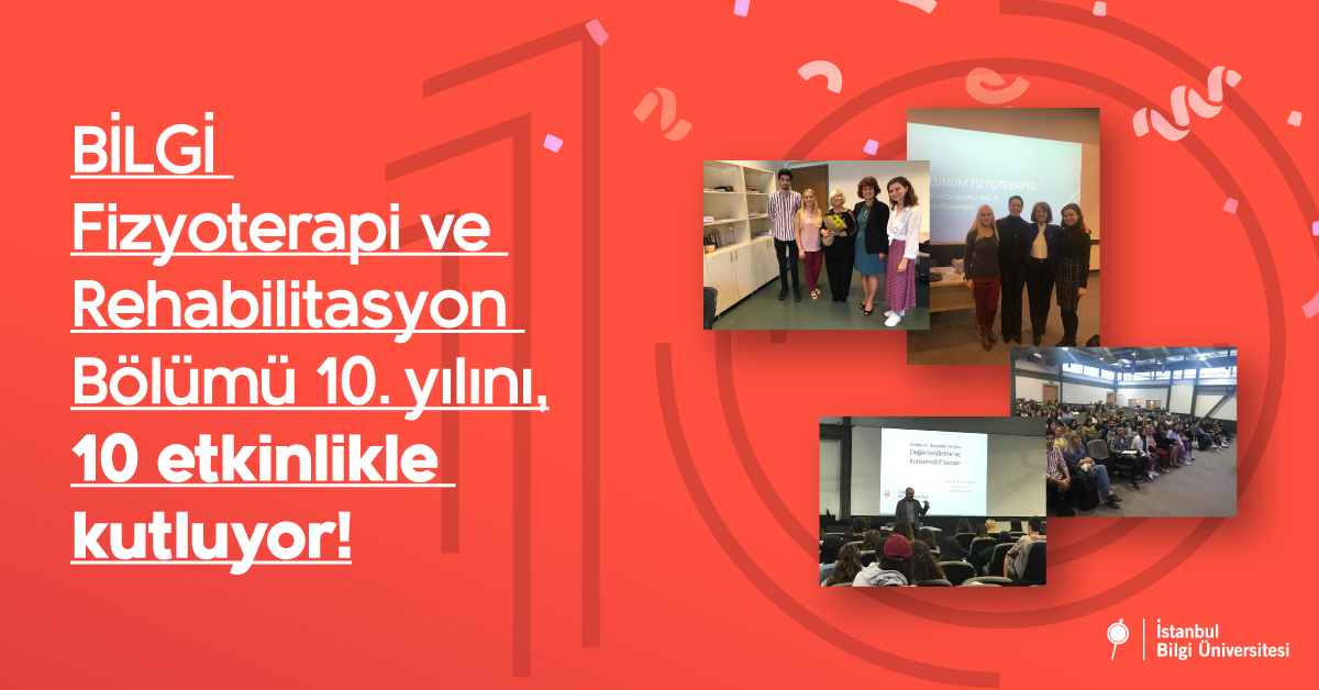 BİLGİ Fizyoterapi ve Rehabilitasyon Bölümü 10. yılını 10 etkinlikle kutluyor BİLGİ Fizyoterapi ve Rehabilitasyon Bölümü 10. yılını 10 etkinlikle kutluyor
