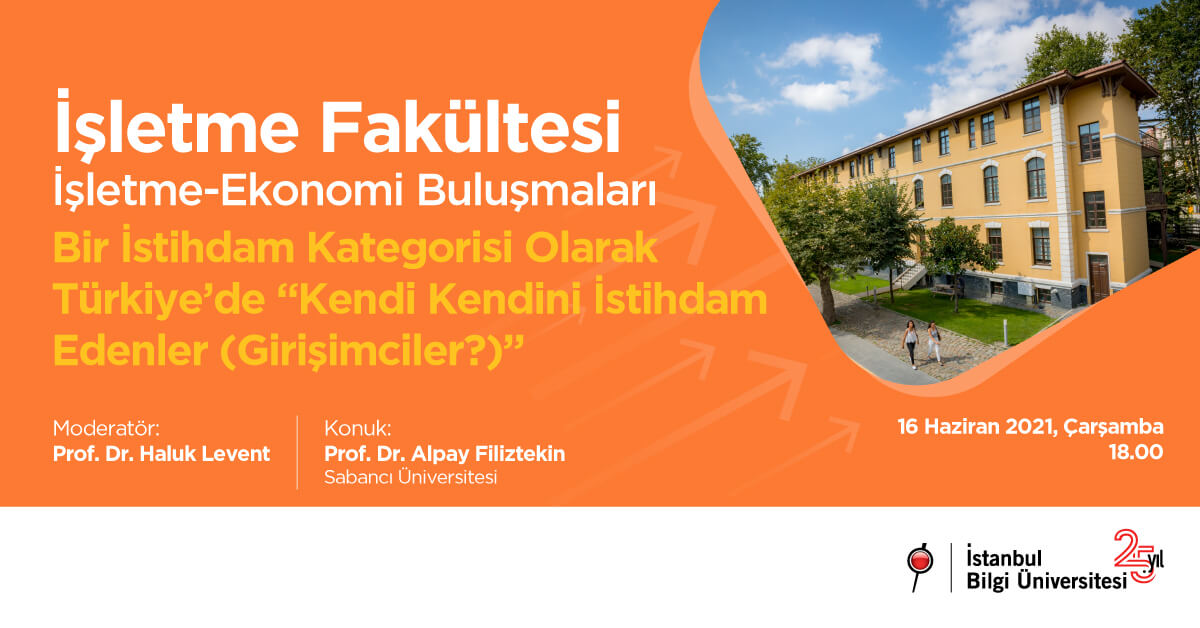 İşletme Fakültesi İşletme - Ekonomi Buluşmaları: Bir İstihdam Kategorisi Olarak Türkiye’de “Kendi Kendini İstihdam Edenler (Girişimciler?)
