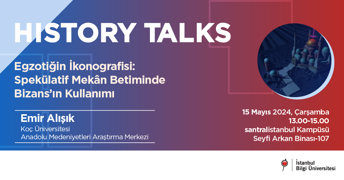 History Talks - Egzotiğin İkonografisi: Spekülatif Mekân Betiminde Bizans’ın Kullanımı History Talks - Egzotiğin İkonografisi: Spekülatif Mekân Betiminde Bizans’ın Kullanımı