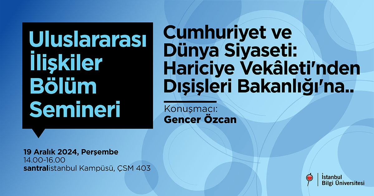 Uluslararası İlişkiler Bölüm Semineri: Cumhuriyet ve Dünya Siyaseti: Hariciye Vekâleti'nden Dışişleri Bakanlığı'na Uluslararası İlişkiler Bölüm Semineri: Cumhuriyet ve Dünya Siyaseti: Hariciye Vekâleti'nden Dışişleri Bakanlığı'na
