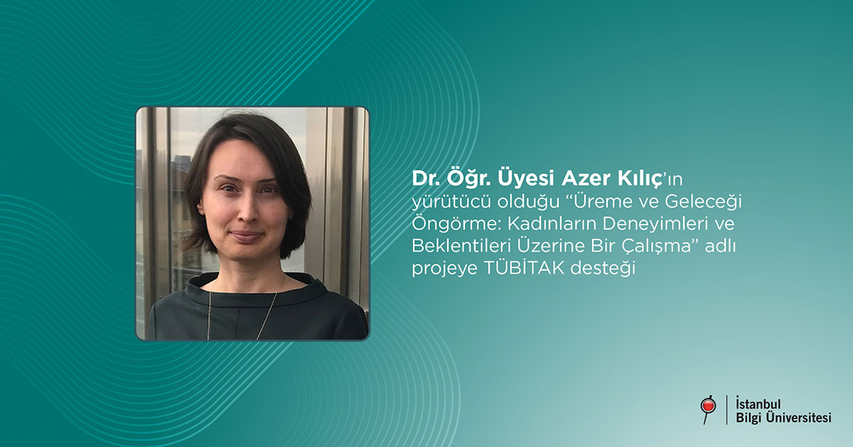 Dr. Öğr. Üyesi Azer Kılıç’ın yürütücü olduğu “Üremeye Dair Gelecek Öngörüleri: Kadınların Deneyimleri ve Beklentileri Üzerine Bir Çalışma” adlı projeye TÜBİTAK desteği
