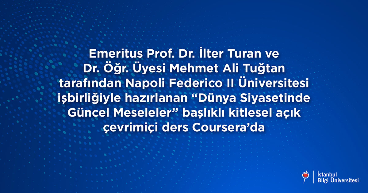 Emeritus Prof. Dr. İlter Turan ve Dr. Öğr. Üyesi Mehmet Ali Tuğtan tarafından Napoli Federico II Üniversitesi işbirliğiyle hazırlanan “Dünya Siyasetinde Güncel Meseleler” başlıklı kitlesel açık çevrimiçi ders Coursera’da