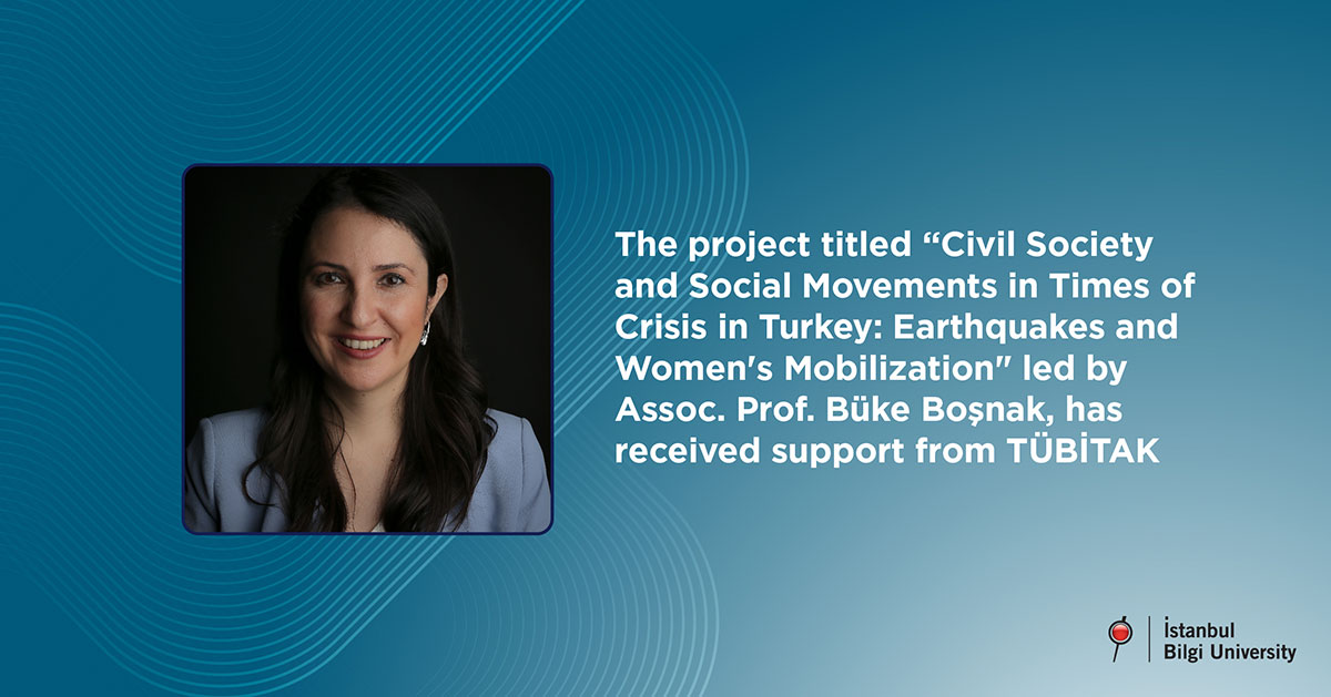 The project titled “Civil Society and Social Movements in Times of Crisis in Turkey: Earthquakes and Women's Mobilization " led by Assoc. Prof. Büke Boşnak, has received support from TÜBİTAK