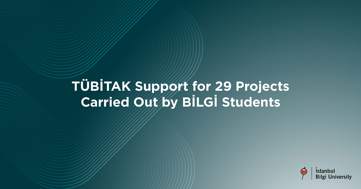 TÜBİTAK Support for 29 Projects Carried Out by BİLGİ Students
