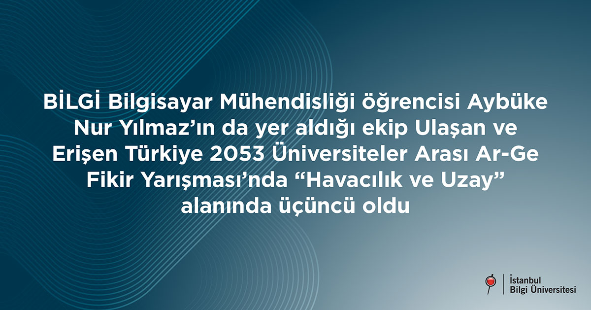 BİLGİ Bilgisayar Mühendisliği öğrencisi Aybüke Nur Yılmaz’ın da yer aldığı ekip Ulaşan ve Erişen Türkiye 2053 Üniversiteler Arası Ar-Ge Fikir Yarışması’nda “Havacılık ve Uzay” alanında üçüncü oldu