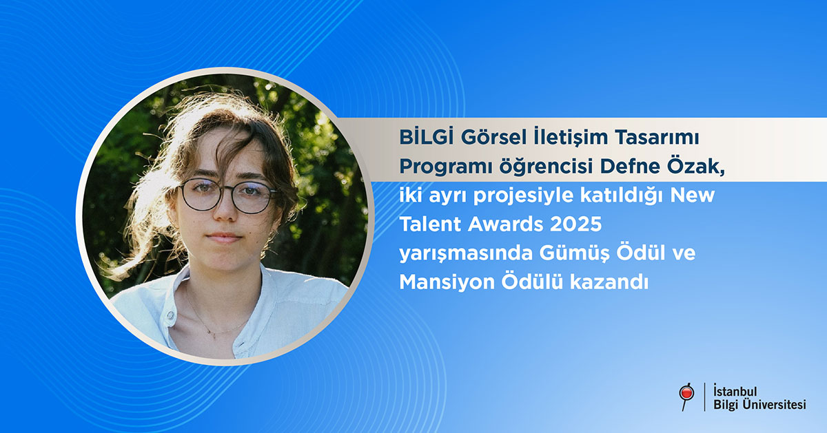 BİLGİ Görsel İletişim Tasarımı Programı öğrencisi Defne Özak, iki ayrı projesiyle katıldığı New Talent Awards 2025 yarışmasında Gümüş Ödül ve Mansiyon Ödülü kazandı BİLGİ Görsel İletişim Tasarımı Programı öğrencisi Defne Özak, iki ayrı projesiyle katıldığı New Talent Awards 2025 yarışmasında Gümüş Ödül ve Mansiyon Ödülü kazandı