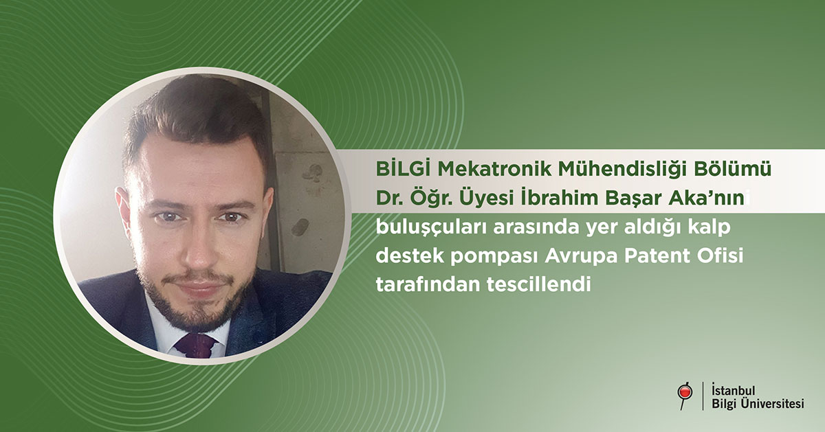 BİLGİ Mekatronik Mühendisliği Bölümü Dr. Öğr. Üyesi İbrahim Başar Aka’nın buluşçuları arasında  yer aldığı kalp destek pompası Avrupa Patent Ofisi tarafından tescillendi