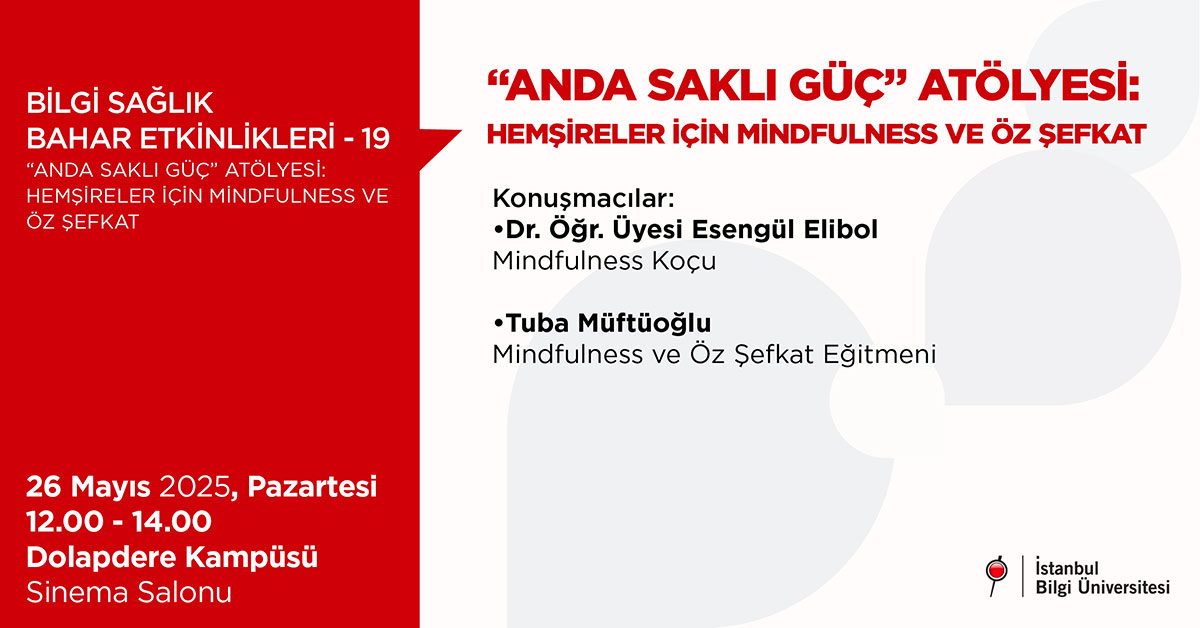 BİLGİ Sağlık Bahar Etkinlikleri -19: Anda Saklı Güç Atölyesi 'Hemşireler İçin Mindfulness ve Öz Şefkat BİLGİ Sağlık Bahar Etkinlikleri -19: Anda Saklı Güç Atölyesi 'Hemşireler İçin Mindfulness ve Öz Şefkat