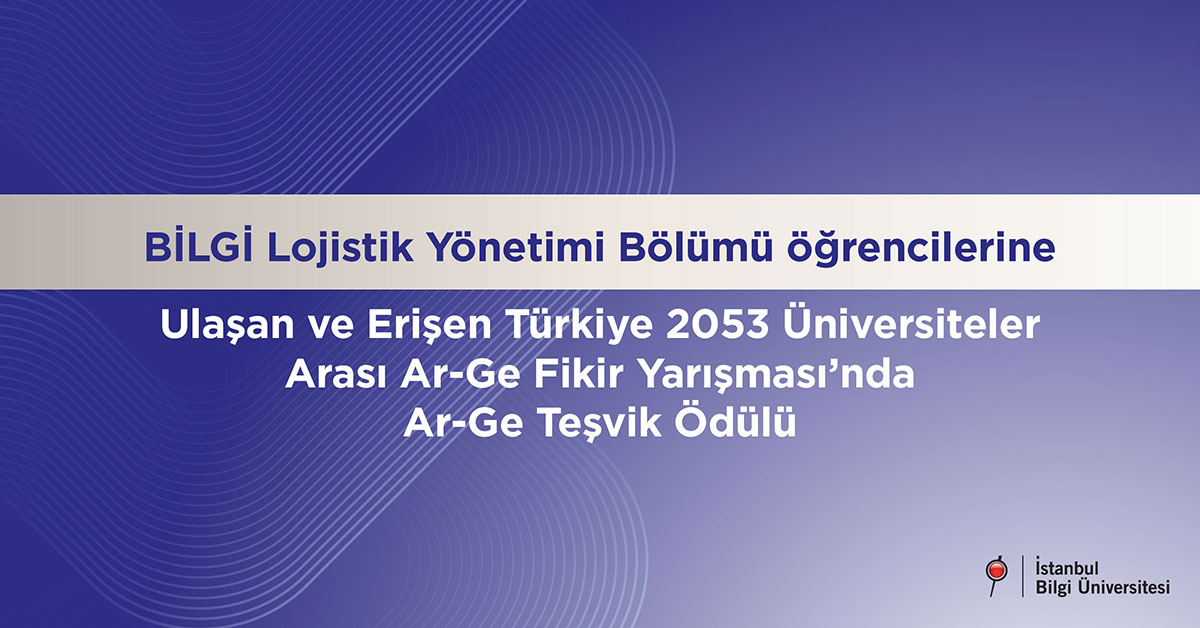 BİLGİ Lojistik Yönetimi Bölümü öğrencilerine Ulaşan ve Erişen Türkiye 2053 Üniversiteler Arası Ar-Ge Fikir Yarışması’nda Ar-Ge Teşvik Ödülü BİLGİ Lojistik Yönetimi Bölümü öğrencilerine Ulaşan ve Erişen Türkiye 2053 Üniversiteler Arası Ar-Ge Fikir Yarışması’nda Ar-Ge Teşvik Ödülü