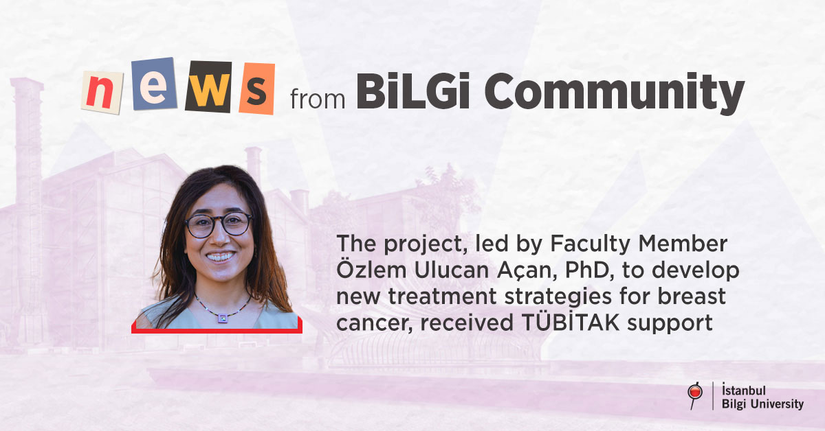 The project, led by Faculty Member Özlem Ulucan Açan, PhD, to develop new treatment strategies for breast cancer, received TÜBİTAK support
