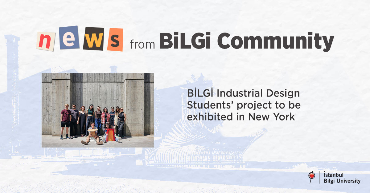 BİLGİ Industrial Design Students’ project to be exhibited in New York