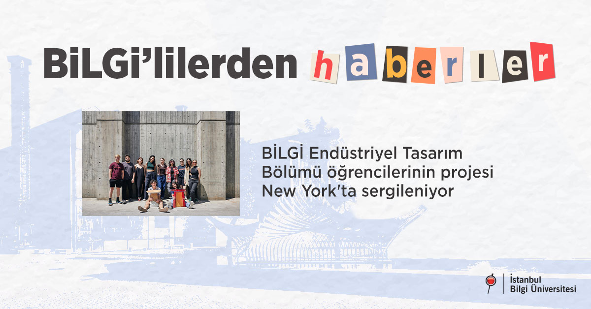 BİLGİ Endüstriyel Tasarım Bölümü öğrencilerinin projesi New York'ta sergileniyor
