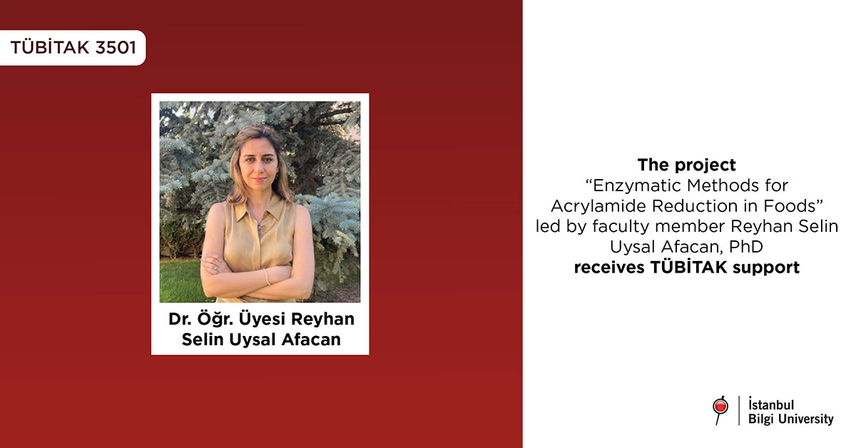 The project “Enzymatic Methods for Acrylamide Reduction in Foods” led by faculty member Reyhan Selin Uysal Afacan, PhD receives TÜBİTAK support