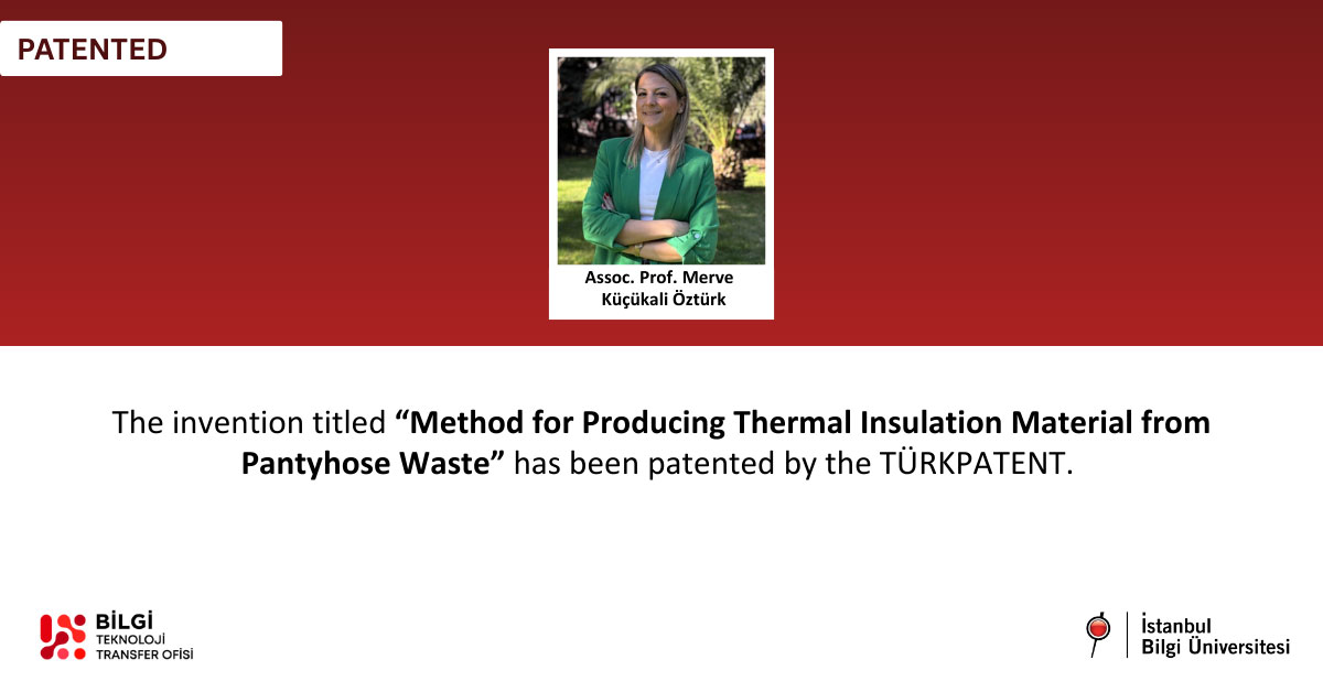 The invention titled ‘Method for Producing Thermal Insulation Material from Pantyhose Waste,’ of which Assoc. Prof. Merve Küçükali Öztürk is among the inventors, has been patented.”