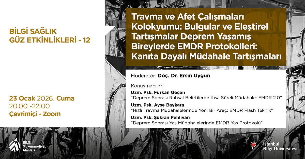 BİLGİ Health Fall Events - 12: Trauma and Disaster Studies Colloquium - Findings and Critical Discussions EMDR Protocols in Individuals Who Have Experienced Earthquakes Evidence-Based Intervention Discussions