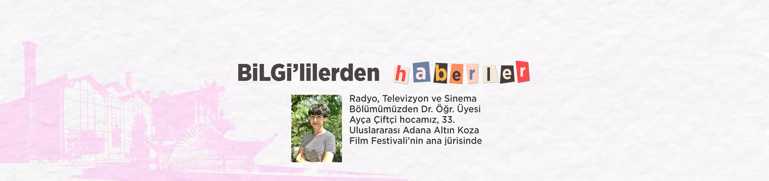 Radyo, Televizyon ve Sinema Bölümümüzden Dr. Öğr. Üyesi Ayça Çiftçi hocamız, 33. Uluslararası Adana Altın Koza Film Festivali’nin ana jürisinde