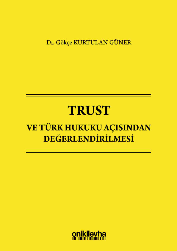 Trust and Its Evaluation under Turkish Law, On Iki Levha Publishing, 2020 (XXVIII + 586 p.) (in Turkish)